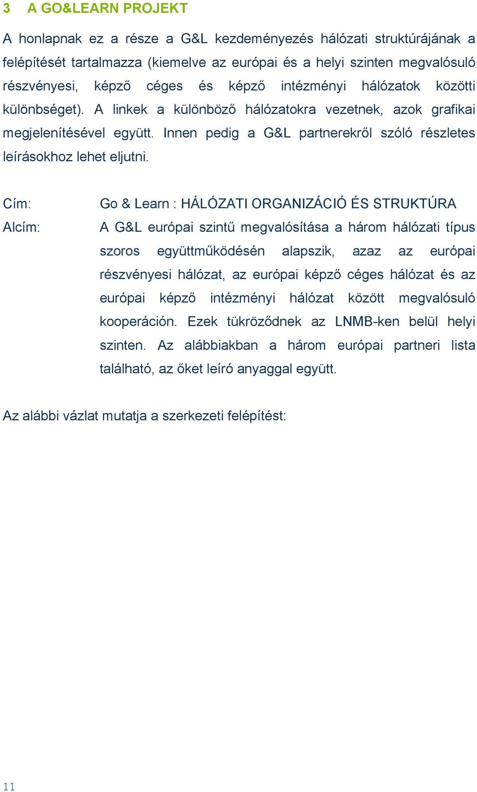 Cím: Alcím: Go & Learn : HÁLÓZATI ORGANIZÁCIÓ ÉS STRUKTÚRA A G&L európai szintű megvalósítása a három hálózati típus szoros együttműködésén alapszik, azaz az európai részvényesi hálózat, az európai