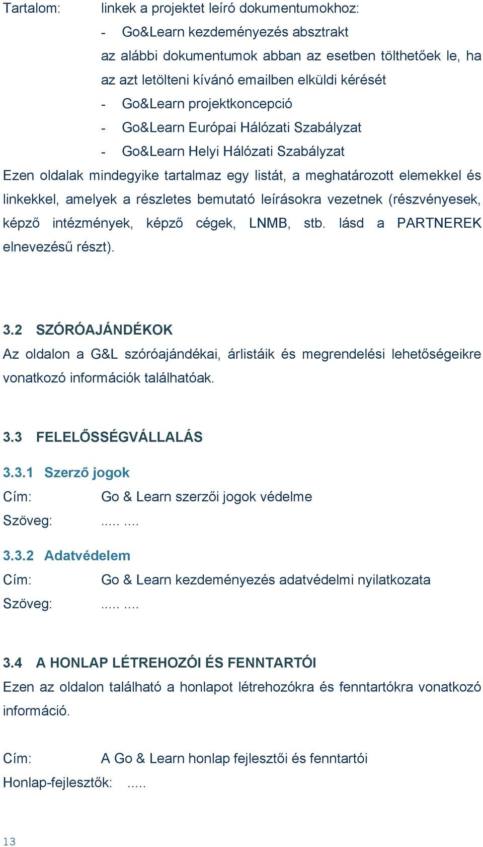 részletes bemutató leírásokra vezetnek (részvényesek, képző intézmények, képző cégek, LNMB, stb. lásd a PARTNEREK elnevezésű részt). 3.