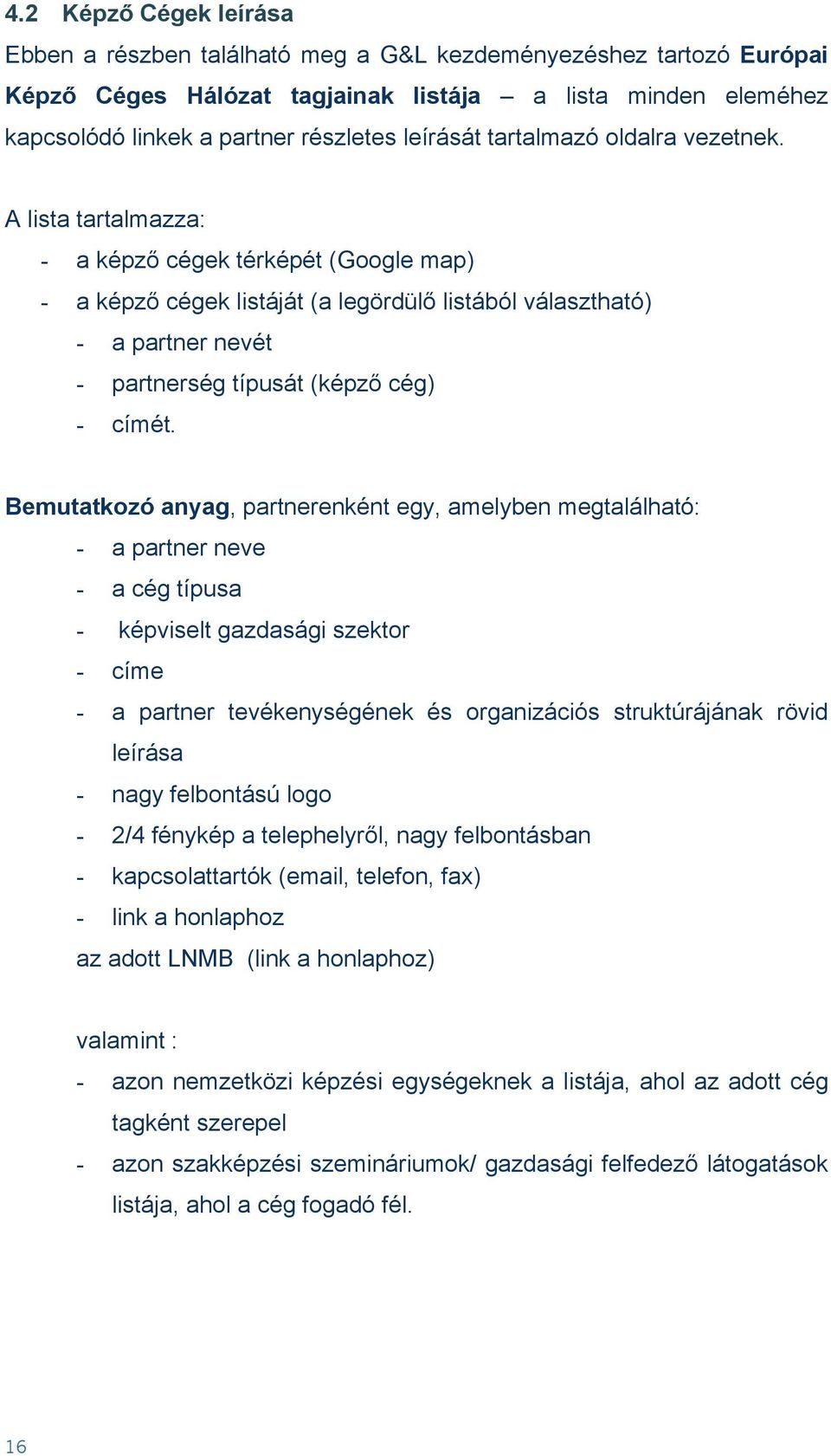 A lista tartalmazza: - a képző cégek térképét (Google map) - a képző cégek listáját (a legördülő listából választható) - a partner nevét - partnerség típusát (képző cég) - címét.