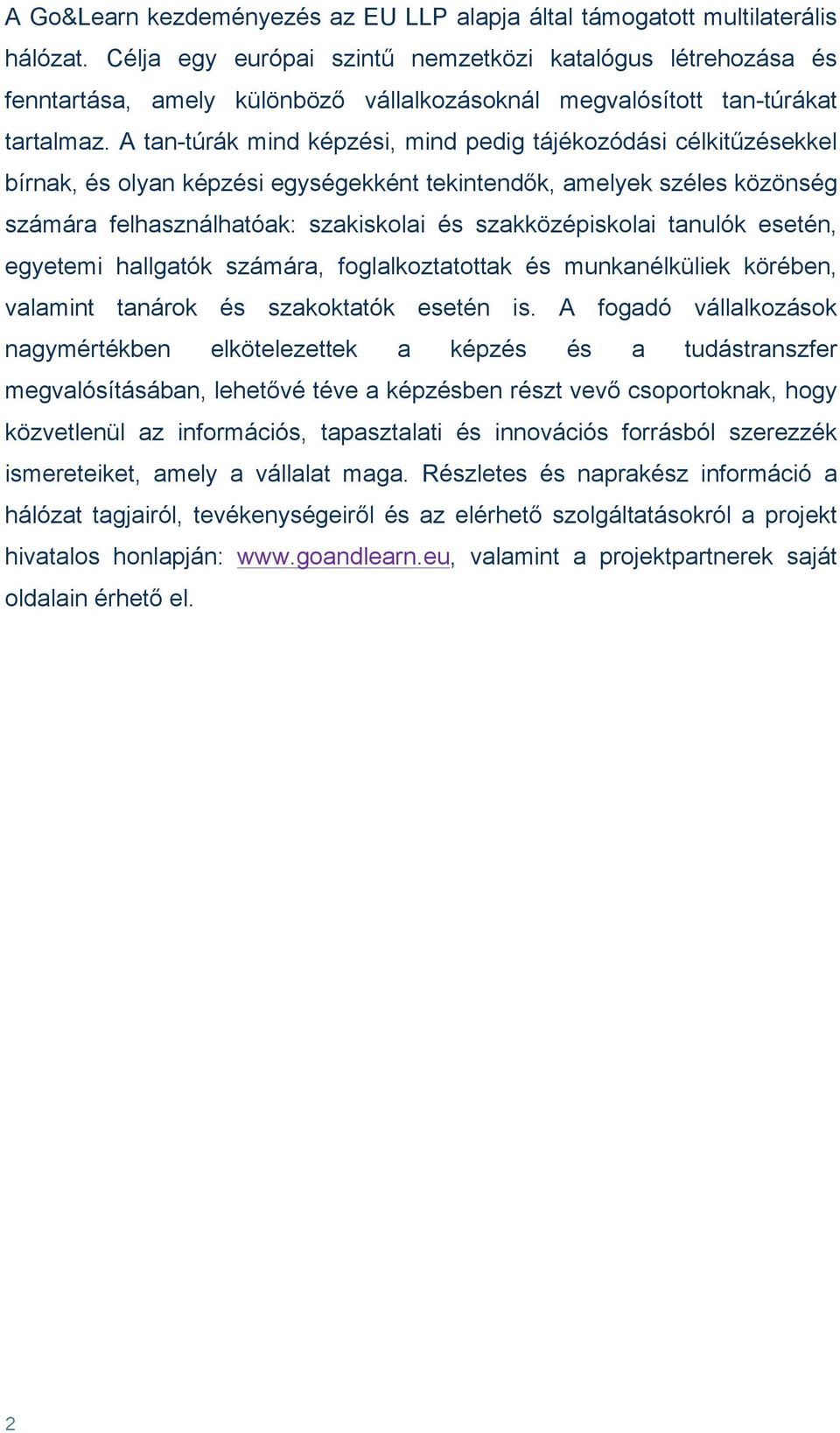 A tan-túrák mind képzési, mind pedig tájékozódási célkitűzésekkel bírnak, és olyan képzési egységekként tekintendők, amelyek széles közönség számára felhasználhatóak: szakiskolai és szakközépiskolai