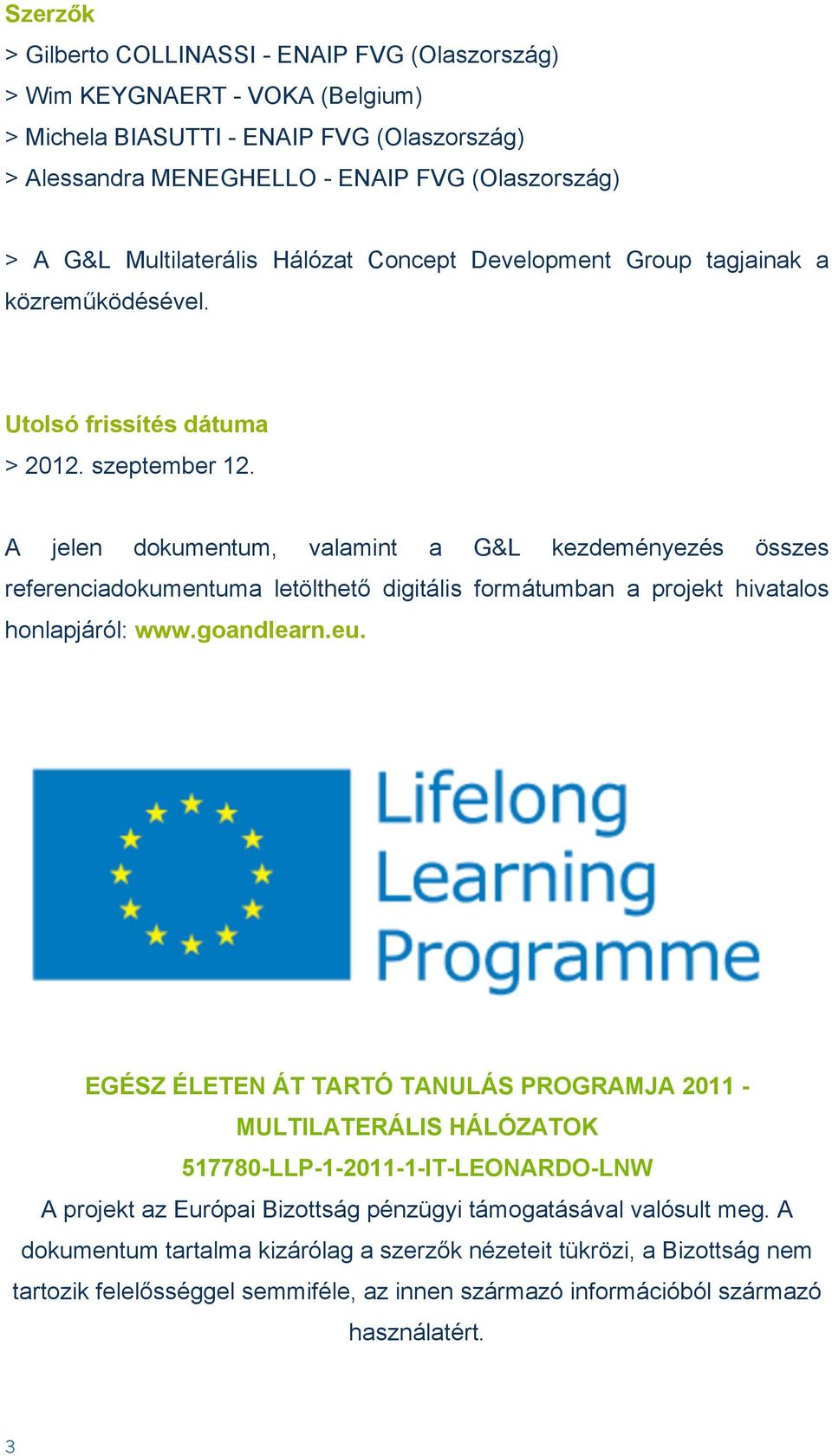 A jelen dokumentum, valamint a G&L kezdeményezés összes referenciadokumentuma letölthető digitális formátumban a projekt hivatalos honlapjáról: www.goandlearn.eu.