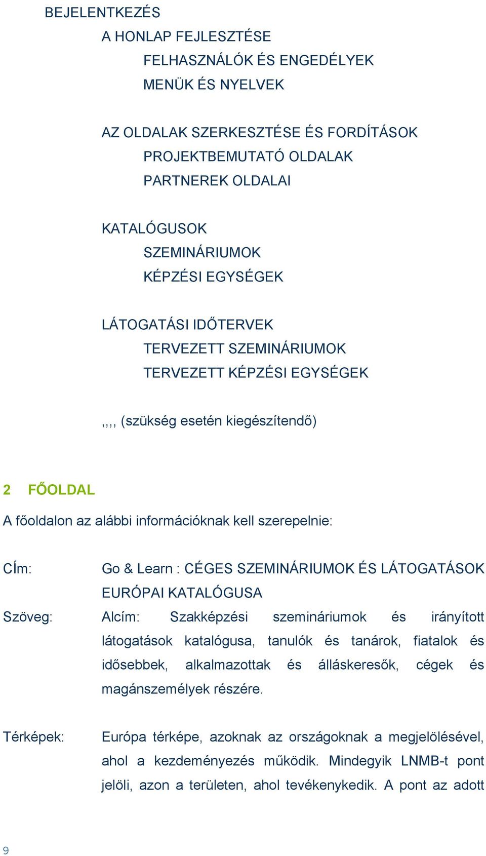 CÉGES SZEMINÁRIUMOK ÉS LÁTOGATÁSOK EURÓPAI KATALÓGUSA Szöveg: Alcím: Szakképzési szemináriumok és irányított látogatások katalógusa, tanulók és tanárok, fiatalok és idősebbek, alkalmazottak és