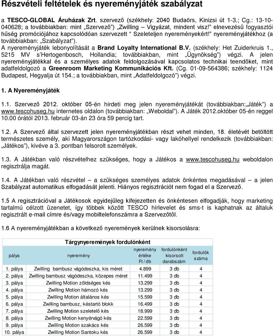 nyereményjátékhoz (a továbbiakban: Szabályzat ). A nyereményjáték lebonyolítását a Brand Loyalty International B.V. (székhely: Het Zuiderkruis 1.