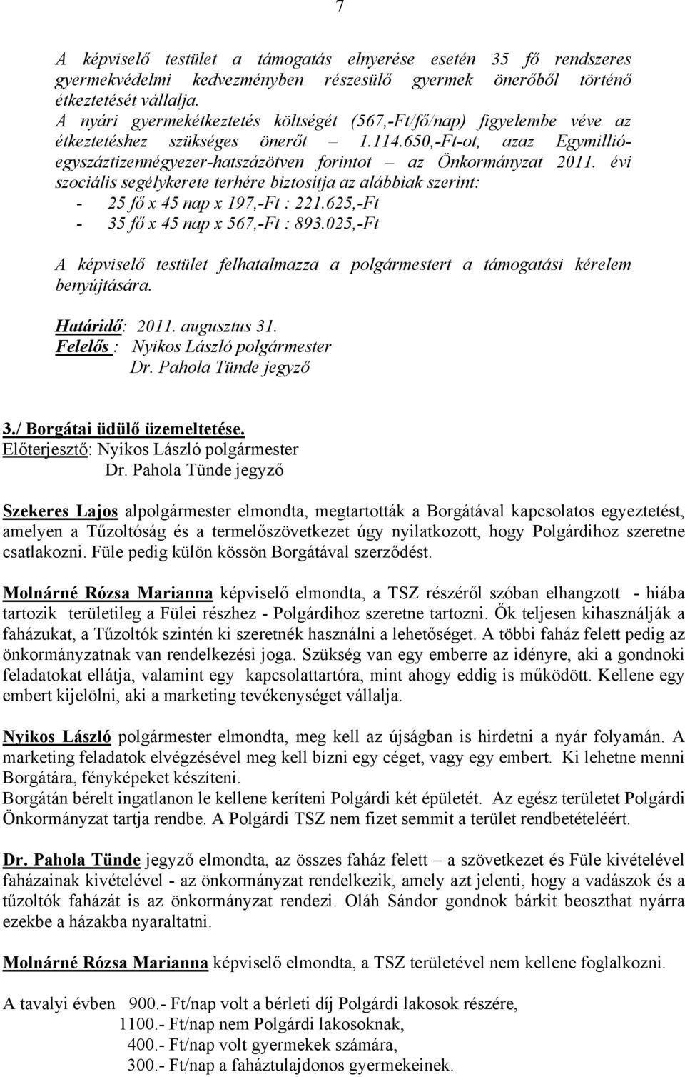 évi szociális segélykerete terhére biztosítja az alábbiak szerint: - 25 fő x 45 nap x 197,-Ft : 221.625,-Ft - 35 fő x 45 nap x 567,-Ft : 893.