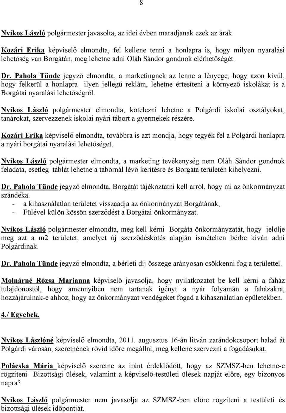 elmondta, a marketingnek az lenne a lényege, hogy azon kívül, hogy felkerül a honlapra ilyen jellegű reklám, lehetne értesíteni a környező iskolákat is a Borgátai nyaralási lehetőségről.