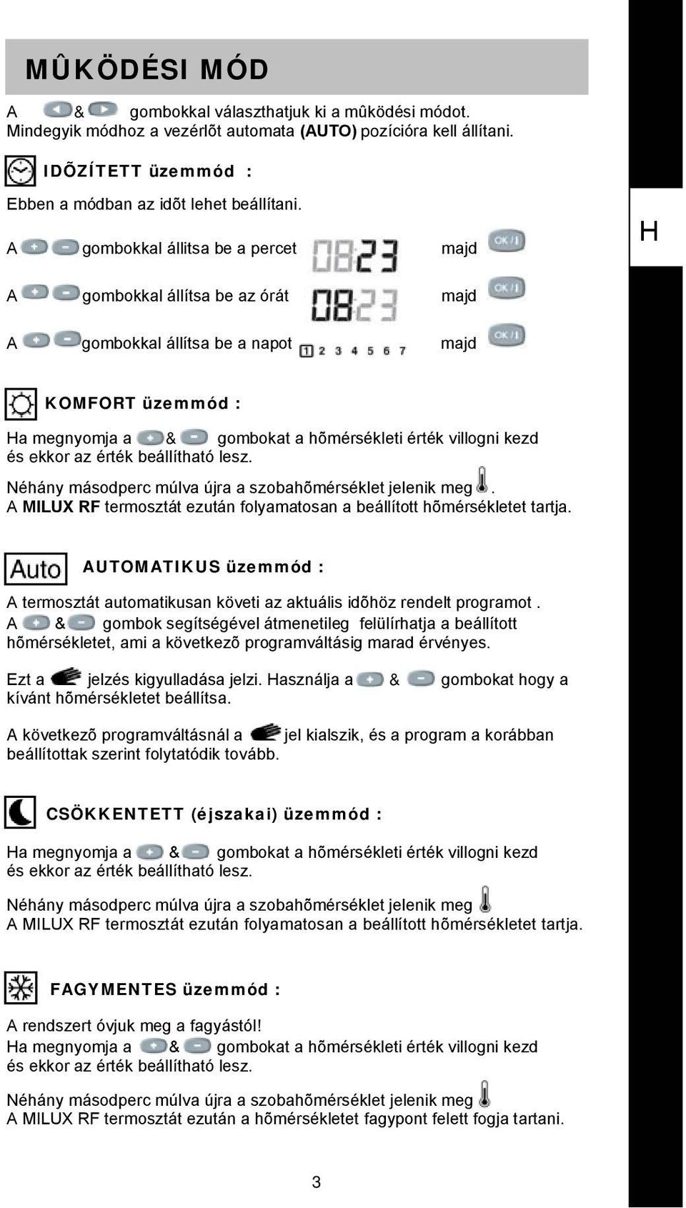 ekkor az érték beállítható lesz. Néhány másodperc múlva újra a szobahõmérséklet jelenik meg. A MILUX RF termosztát ezután folyamatosan a beállított hõmérsékletet tartja.