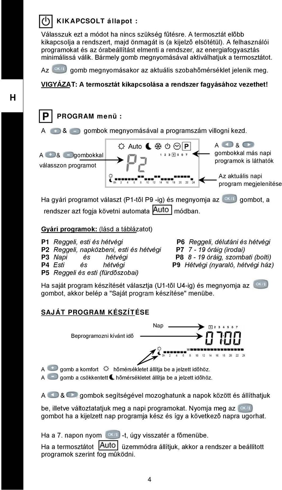 Az gomb megnyomásakor az aktuális szobahõmérséklet jelenik meg. VIGYÁZAT: A termosztát kikapcsolása a rendszer fagyásához vezethet! PROGRAM menü : A & gombok megnyomásával a programszám villogni kezd.