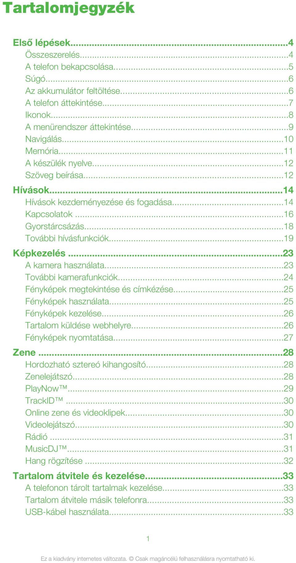 ..23 A kamera használata...23 További kamerafunkciók...24 Fényképek megtekintése és címkézése...25 Fényképek használata...25 Fényképek kezelése...26 Tartalom küldése webhelyre...26 Fényképek nyomtatása.
