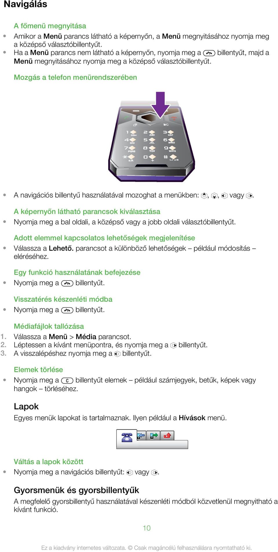 Mozgás a telefon menürendszerében A navigációs billentyű használatával mozoghat a menükben:,, vagy.