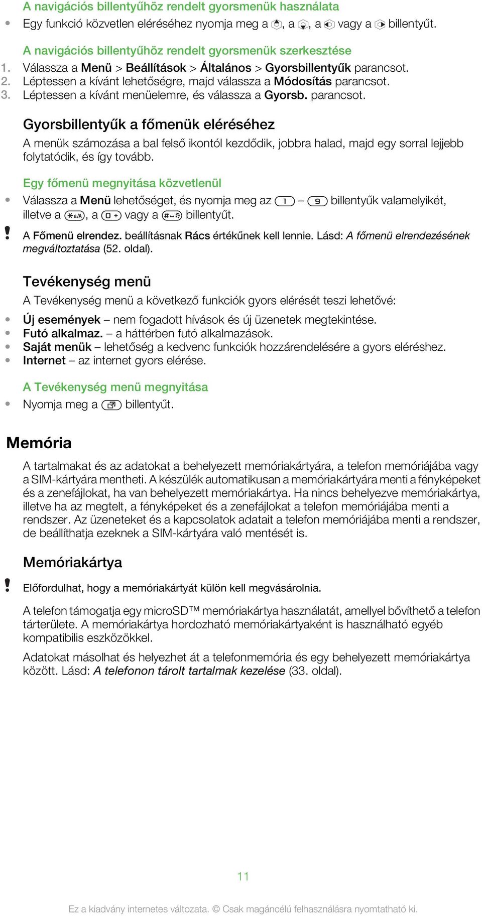 Gyorsbillentyűk a főmenük eléréséhez A menük számozása a bal felső ikontól kezdődik, jobbra halad, majd egy sorral lejjebb folytatódik, és így tovább.