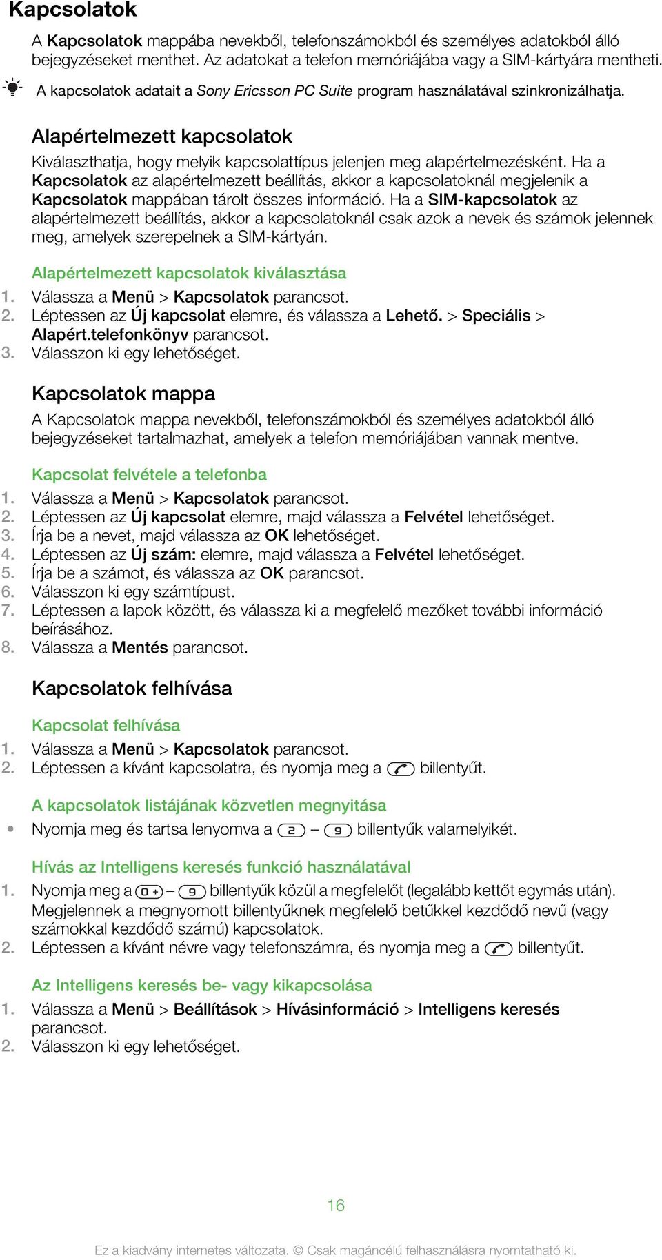 Ha a Kapcsolatok az alapértelmezett beállítás, akkor a kapcsolatoknál megjelenik a Kapcsolatok mappában tárolt összes információ.