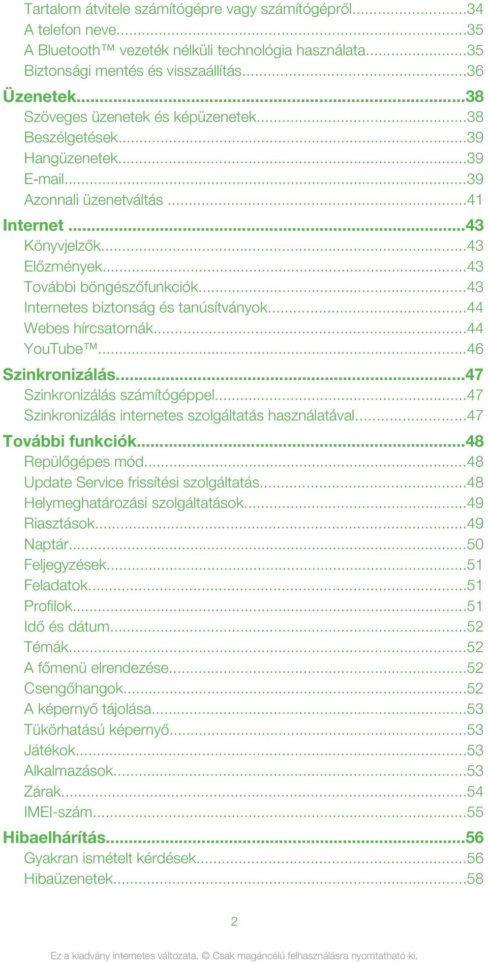..43 Internetes biztonság és tanúsítványok...44 Webes hírcsatornák...44 YouTube...46 Szinkronizálás...47 Szinkronizálás számítógéppel...47 Szinkronizálás internetes szolgáltatás használatával.