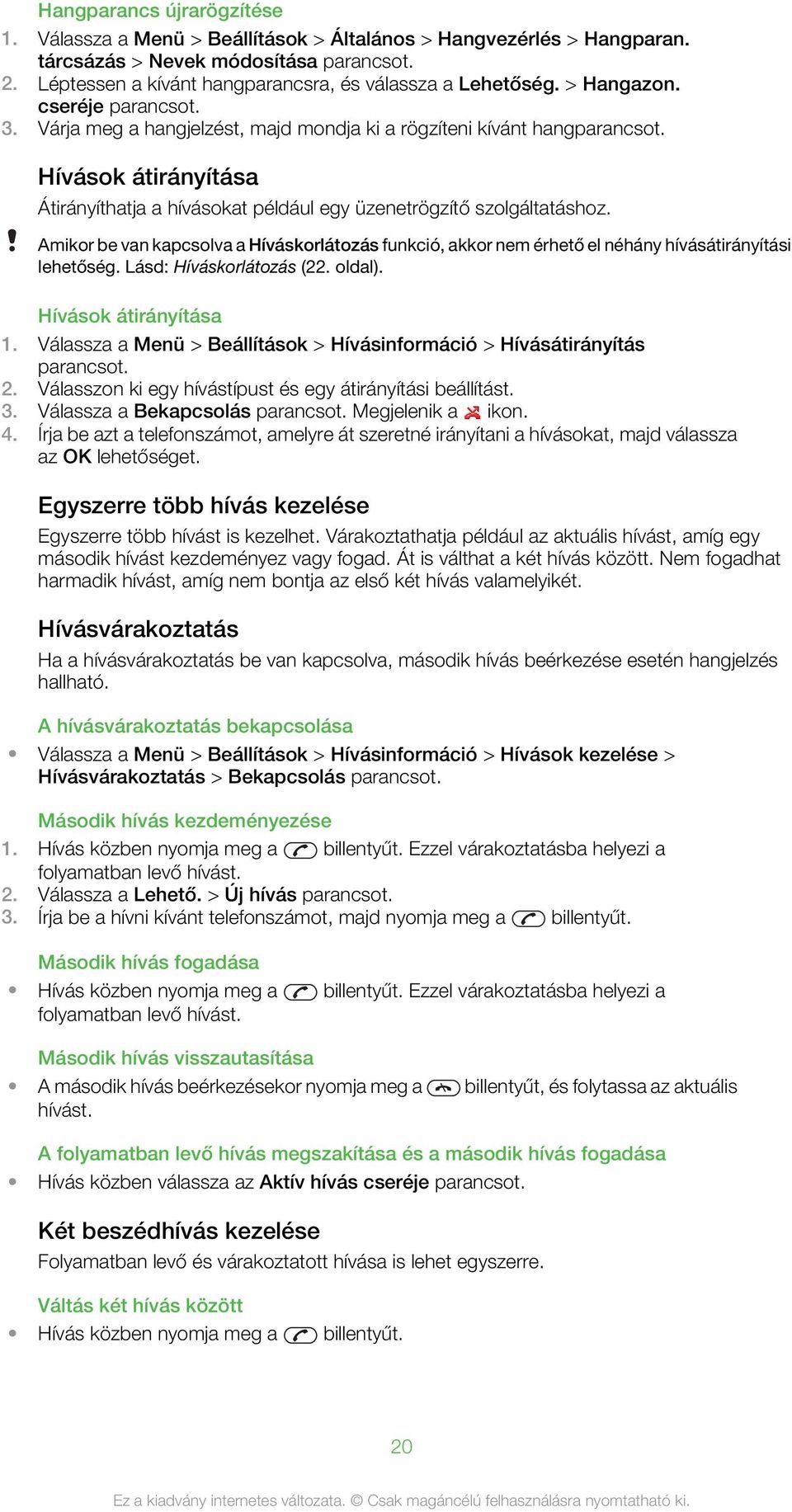 Amikor be van kapcsolva a Híváskorlátozás funkció, akkor nem érhető el néhány hívásátirányítási lehetőség. Lásd: Híváskorlátozás (22. oldal). Hívások átirányítása 1.