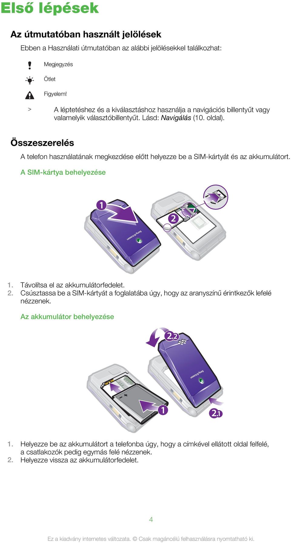 Összeszerelés A telefon használatának megkezdése előtt helyezze be a SIM-kártyát és az akkumulátort. A SIM-kártya behelyezése 1. Távolítsa el az akkumulátorfedelet. 2.