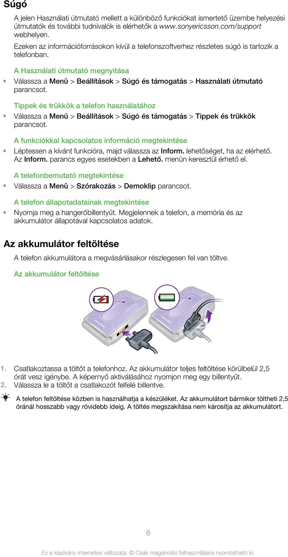 A Használati útmutató megnyitása Válassza a Menü > Beállítások > Súgó és támogatás > Használati útmutató Tippek és trükkök a telefon használatához Válassza a Menü > Beállítások > Súgó és támogatás >