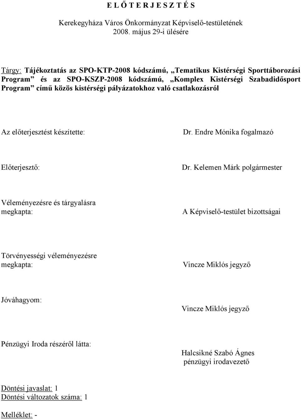 című közös kistérségi pályázatokhoz való csatlakozásról Az előterjesztést készítette: Dr. Endre Mónika fogalmazó Előterjesztő: Dr.