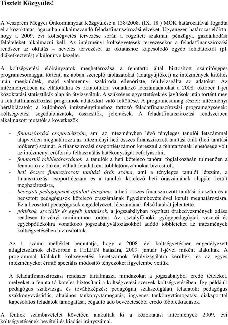 Az intézményi költségvetések tervezésekor a feladatfinanszírozási rendszer az oktatás nevelés tervezését az oktatáshoz kapcsolódó egyéb feladatoktól (pl. diákétkeztetés) elkülönítve kezelte.