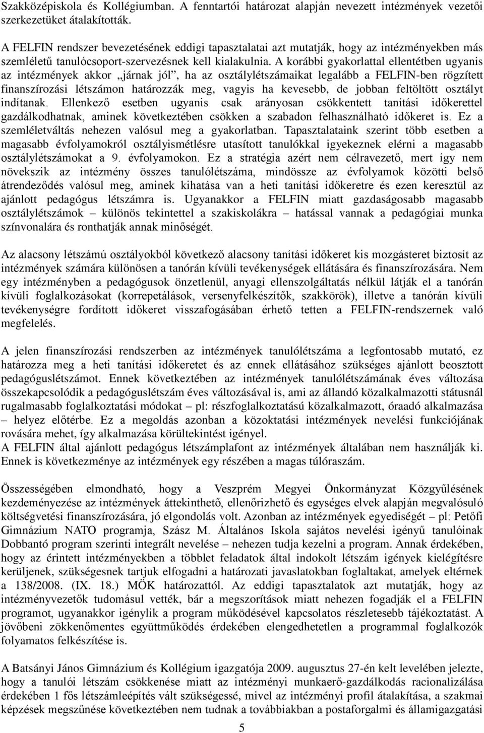 A korábbi gyakorlattal ellentétben ugyanis az intézmények akkor járnak jól, ha az osztálylétszámaikat legalább a FELFIN-ben rögzített finanszírozási létszámon határozzák meg, vagyis ha kevesebb, de