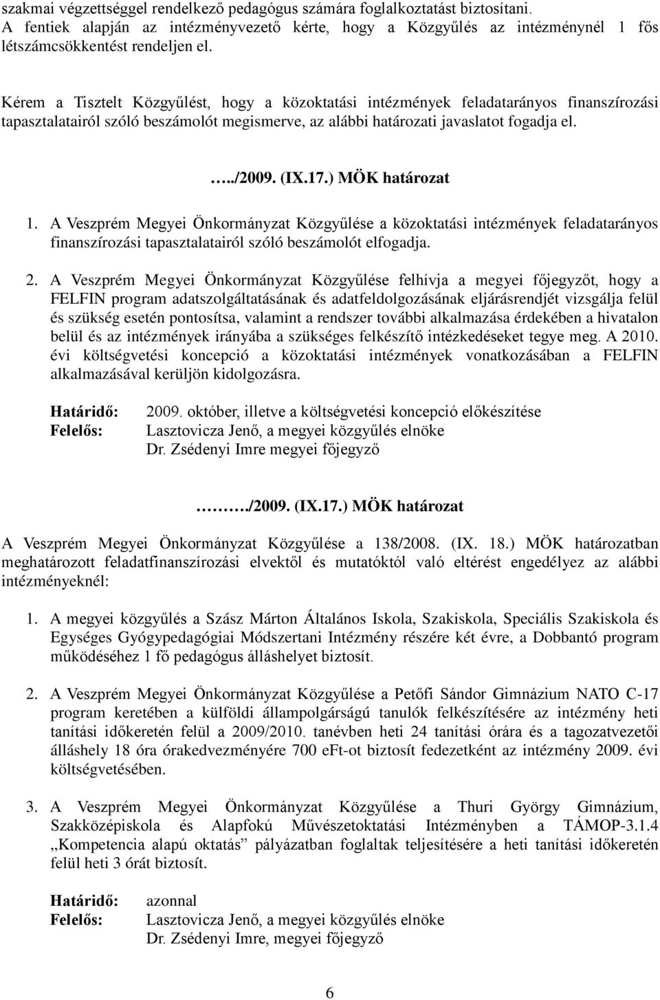 ) MÖK határozat 1. A Veszprém Megyei Önkormányzat Közgyűlése a közoktatási intézmények feladatarányos finanszírozási tapasztalatairól szóló beszámolót elfogadja. 2.