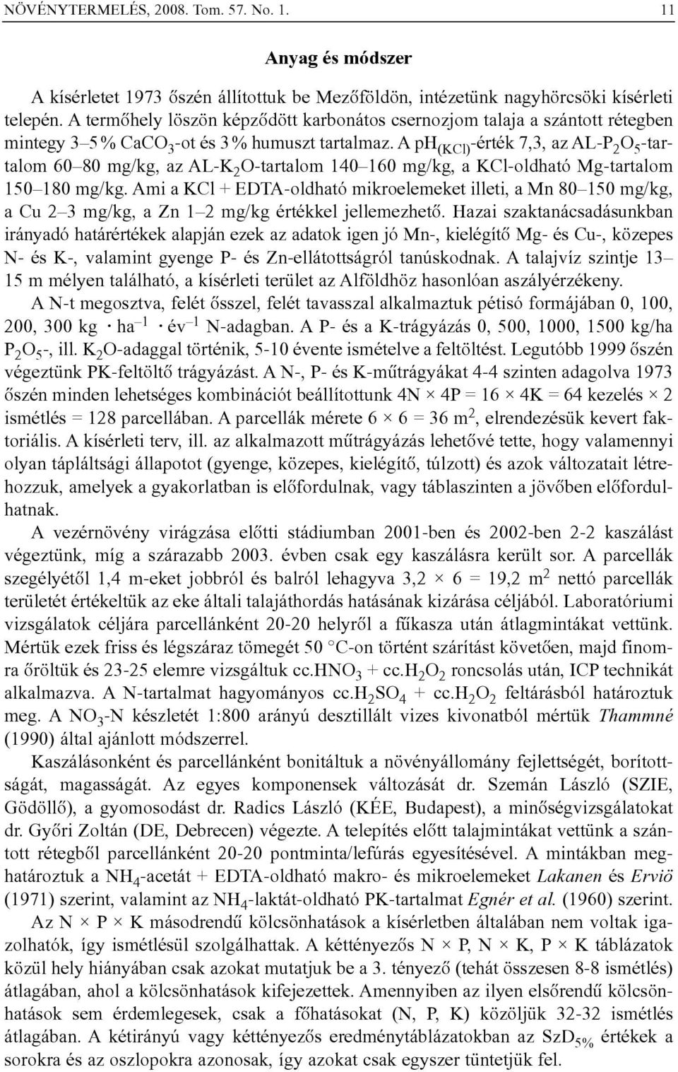 A ph (KCl) -érték 7,3, az AL-P 2 O 5 -tartalom 60 80 mg/kg, az AL-K 2 O-tartalom 140 160 mg/kg, a KCl-oldható Mg-tartalom 150 180 mg/kg.