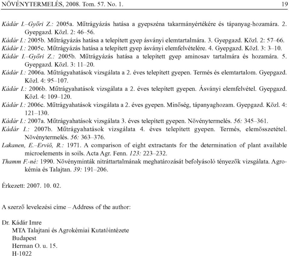 Kádár I. Gyõri Z.: 2005b. Mûtrágyázás hatása a telepített gyep aminosav tartalmára és hozamára. 5. Gyepgazd. Közl. 3: 11 20. Kádár I.: 2006a. Mûtrágyahatások vizsgálata a 2. éves telepített gyepen.