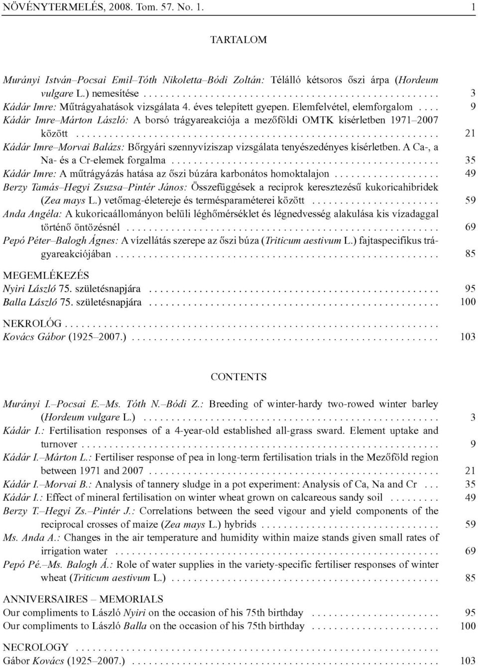 ... Kádár Imre Márton László: A borsó trágyareakciója a mezõföldi OMTK kísérletben 1971 2007 között................................................................. Kádár Imre Morvai Balázs: Bõrgyári szennyvíziszap vizsgálata tenyészedényes kísérletben.