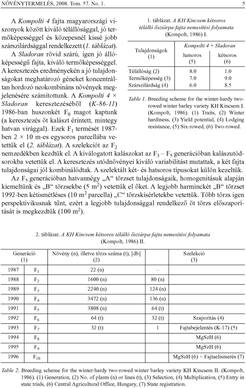 A keresztezés eredményekén a jó tulajdonságokat meghatározó géneket koncentráltan hordozó neokombináns növények megjelenésére számítottunk.