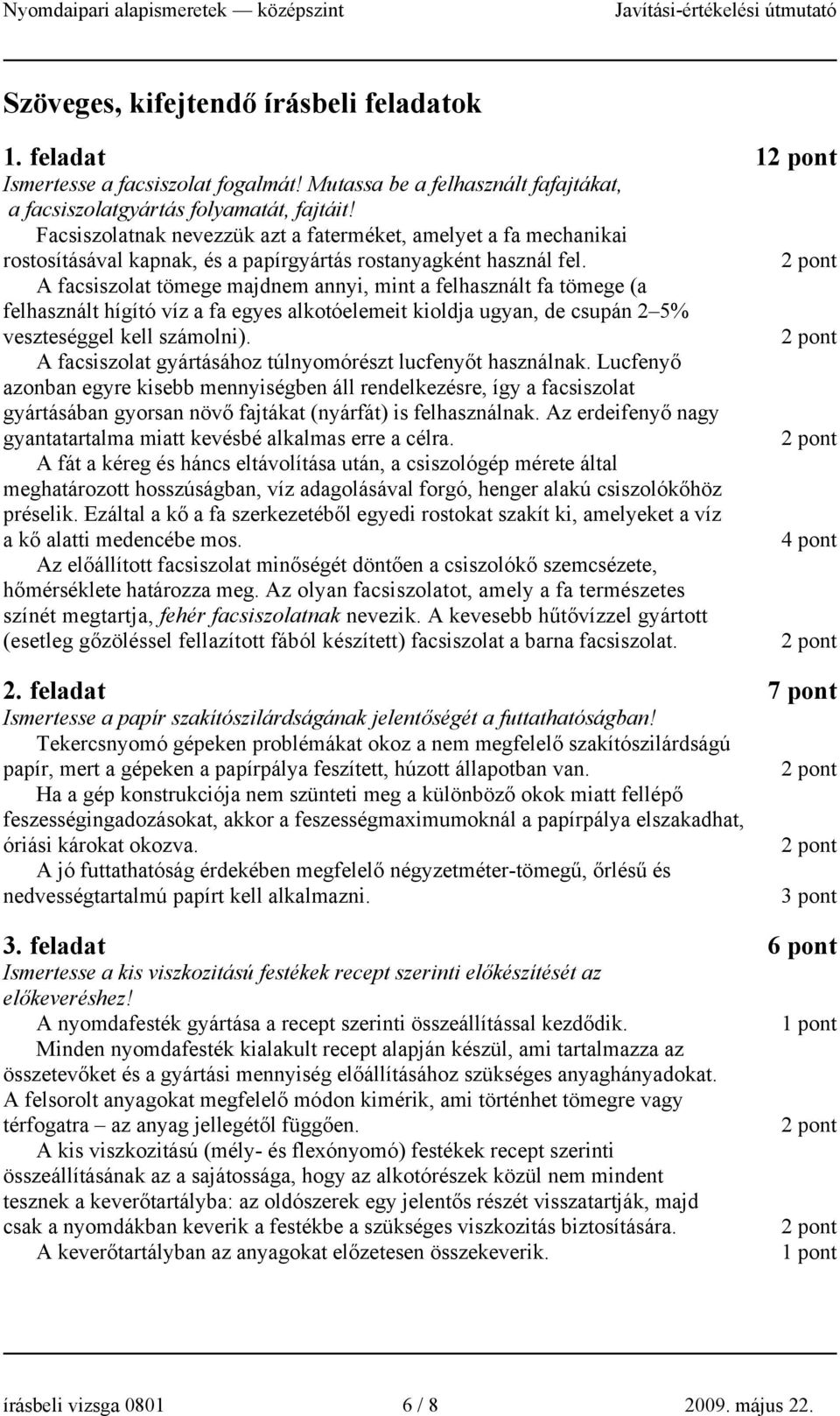 A facsiszolat tömege majdnem annyi, mint a felhasznált fa tömege (a felhasznált hígító víz a fa egyes alkotóelemeit kioldja ugyan, de csupán 2 5% veszteséggel kell számolni).