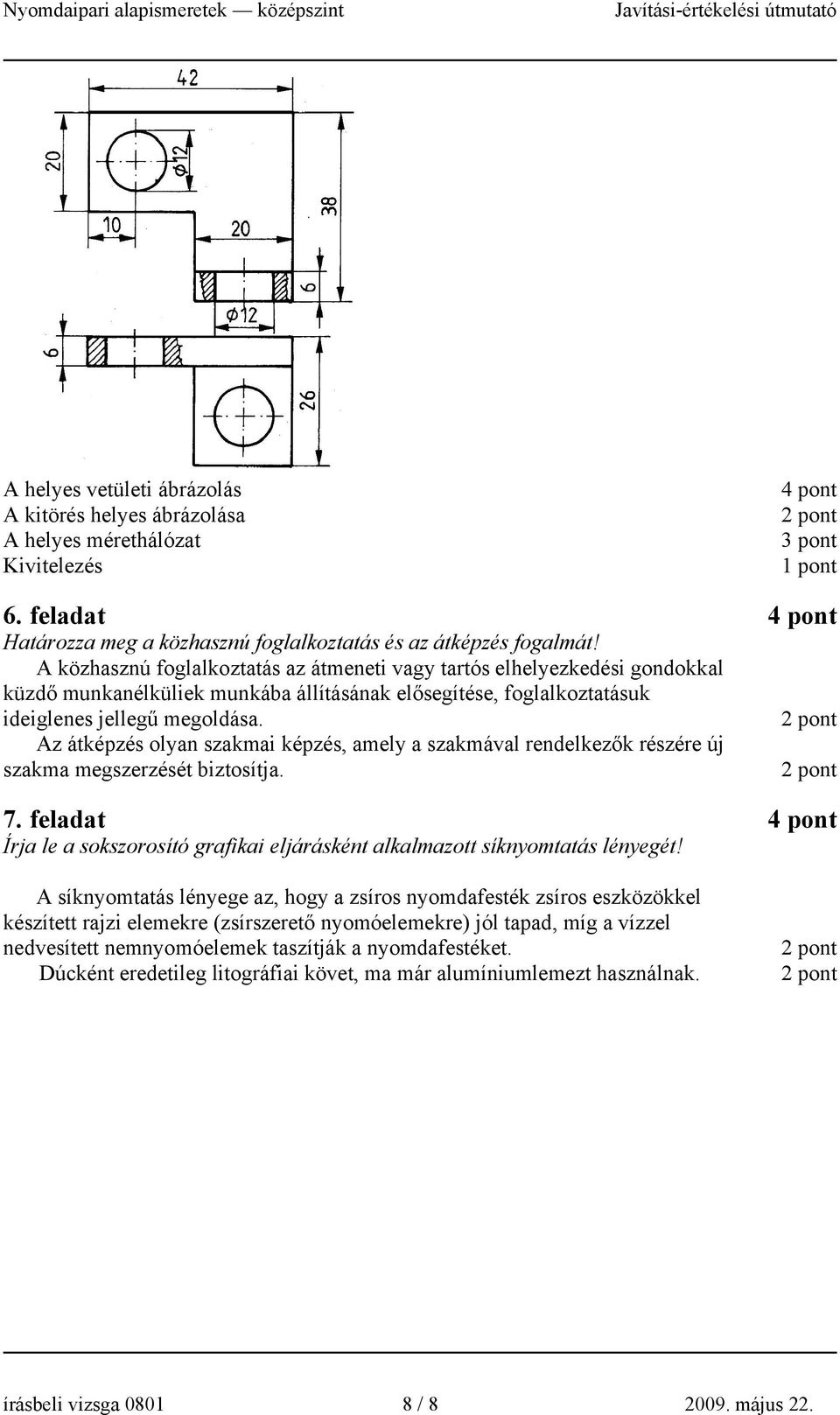 Az átképzés olyan szakmai képzés, amely a szakmával rendelkezők részére új szakma megszerzését biztosítja. 7.