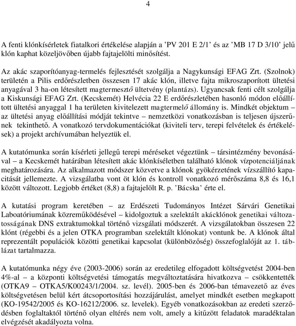 (Szolnok) területén a Pilis erdőrészletben összesen 17 akác klón, illetve fajta mikroszaporított ültetési anyagával 3 ha-on létesített magtermesztő ültetvény (plantázs).