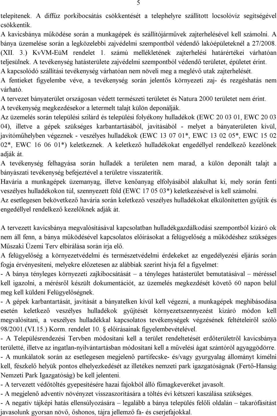 ) KvVM-EüM rendelet 1. számú mellékletének zajterhelési határértékei várhatóan teljesülnek. A tevékenység hatásterülete zajvédelmi szempontból védendő területet, épületet érint.