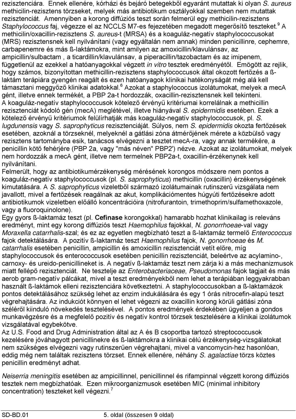 Amennyiben a korong diffúziós teszt során felmerül egy methicilin-rezisztens Staphylococcus faj, végezze el az NCCLS M7-es fejezetében megadott megerősítő teszteket.