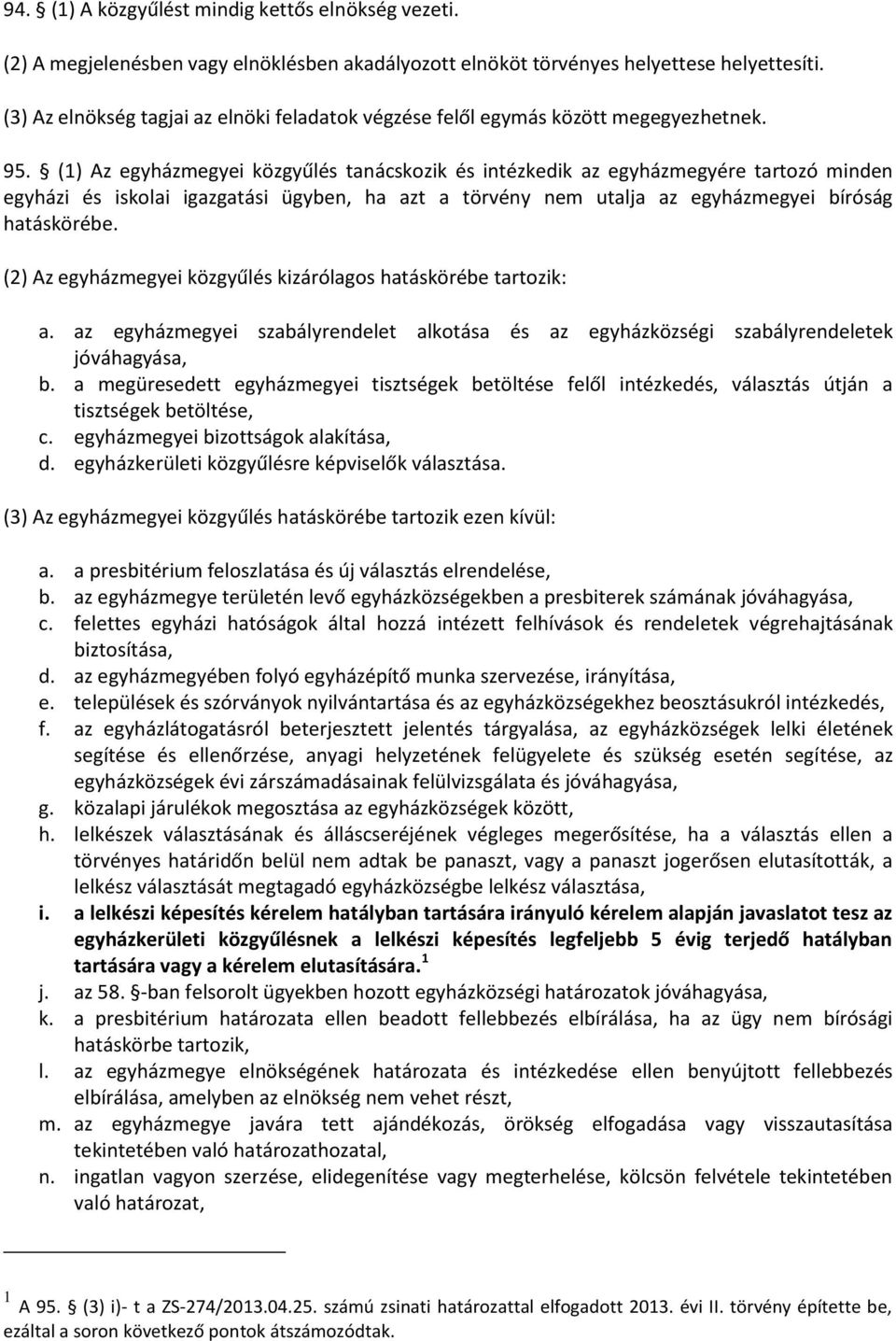 (1) Az egyházmegyei közgyűlés tanácskozik és intézkedik az egyházmegyére tartozó minden egyházi és iskolai igazgatási ügyben, ha azt a törvény nem utalja az egyházmegyei bíróság hatáskörébe.