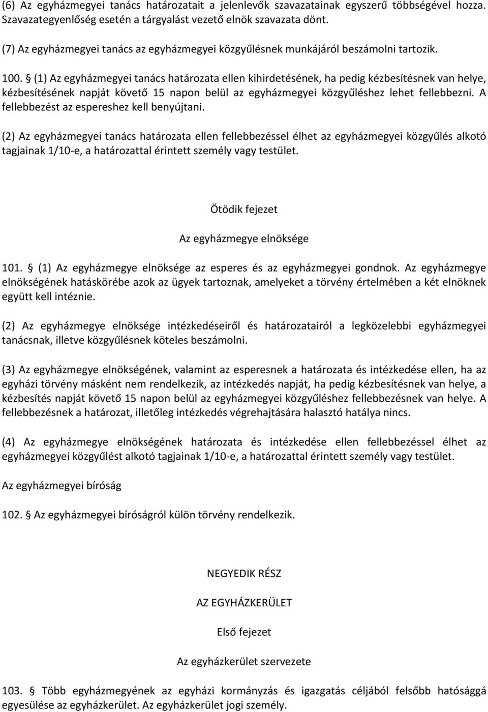 (1) Az egyházmegyei tanács határozata ellen kihirdetésének, ha pedig kézbesítésnek van helye, kézbesítésének napját követő 15 napon belül az egyházmegyei közgyűléshez lehet fellebbezni.