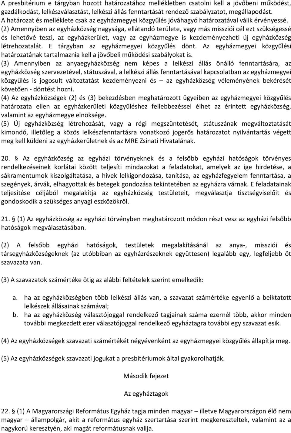 (2) Amennyiben az egyházközség nagysága, ellátandó területe, vagy más missziói cél ezt szükségessé és lehetővé teszi, az egyházkerület, vagy az egyházmegye is kezdeményezheti új egyházközség