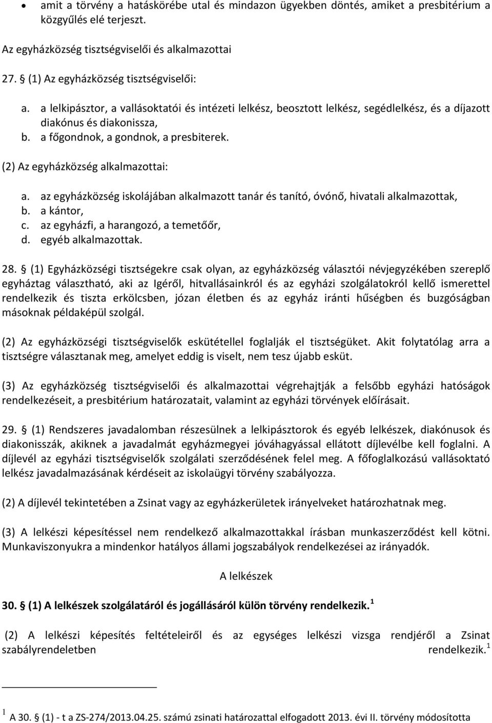 a főgondnok, a gondnok, a presbiterek. (2) Az egyházközség alkalmazottai: a. az egyházközség iskolájában alkalmazott tanár és tanító, óvónő, hivatali alkalmazottak, b. a kántor, c.