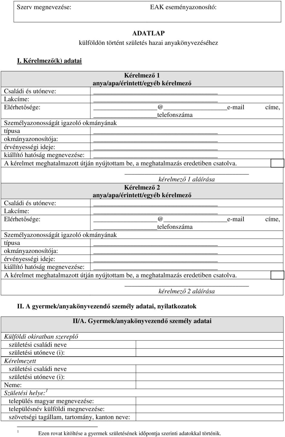 Személyazonosságát igazoló okmányának típusa okmányazonosítója: érvényességi ideje: kiállító hatóság A kérelmet meghatalmazott útján nyújtottam be, a meghatalmazás eredetiben csatolva.