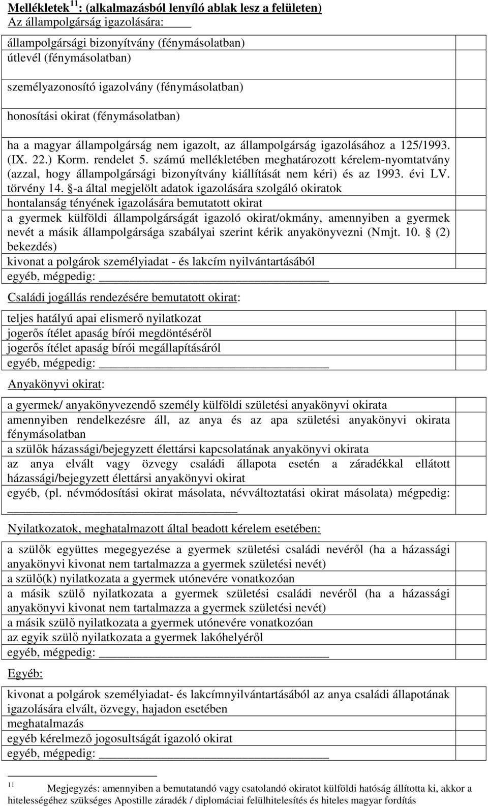 számú mellékletében meghatározott kérelem-nyomtatvány (azzal, hogy állampolgársági bizonyítvány kiállítását nem kéri) és az 1993. évi LV. törvény 14.