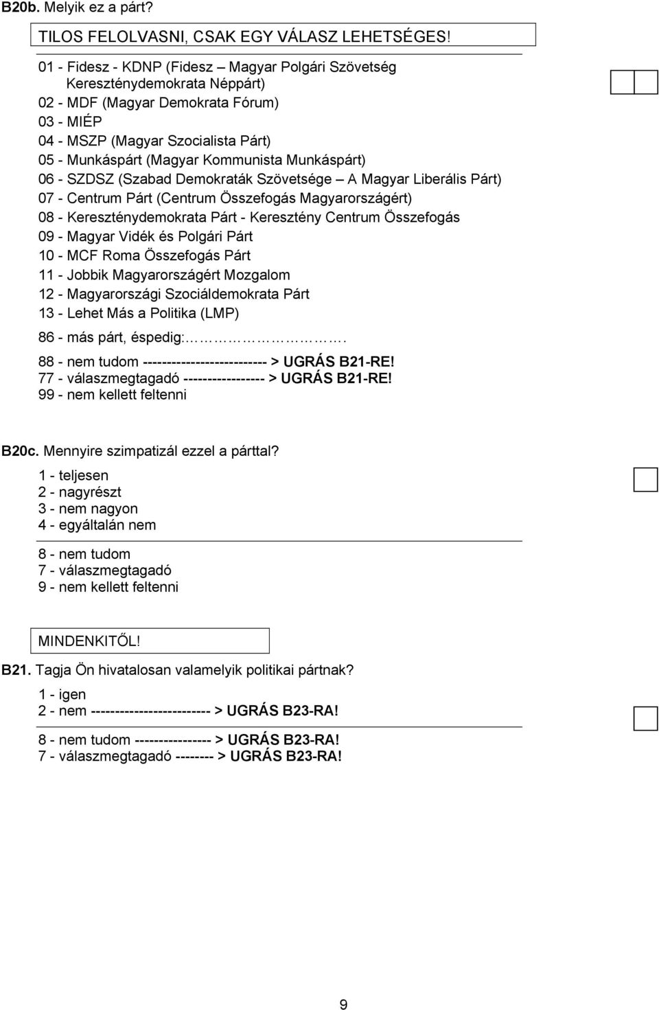Munkáspárt) 06 - SZDSZ (Szabad Demokraták Szövetsége A Magyar Liberális Párt) 07 - Centrum Párt (Centrum Összefogás Magyarországért) 08 - Kereszténydemokrata Párt - Keresztény Centrum Összefogás 09 -