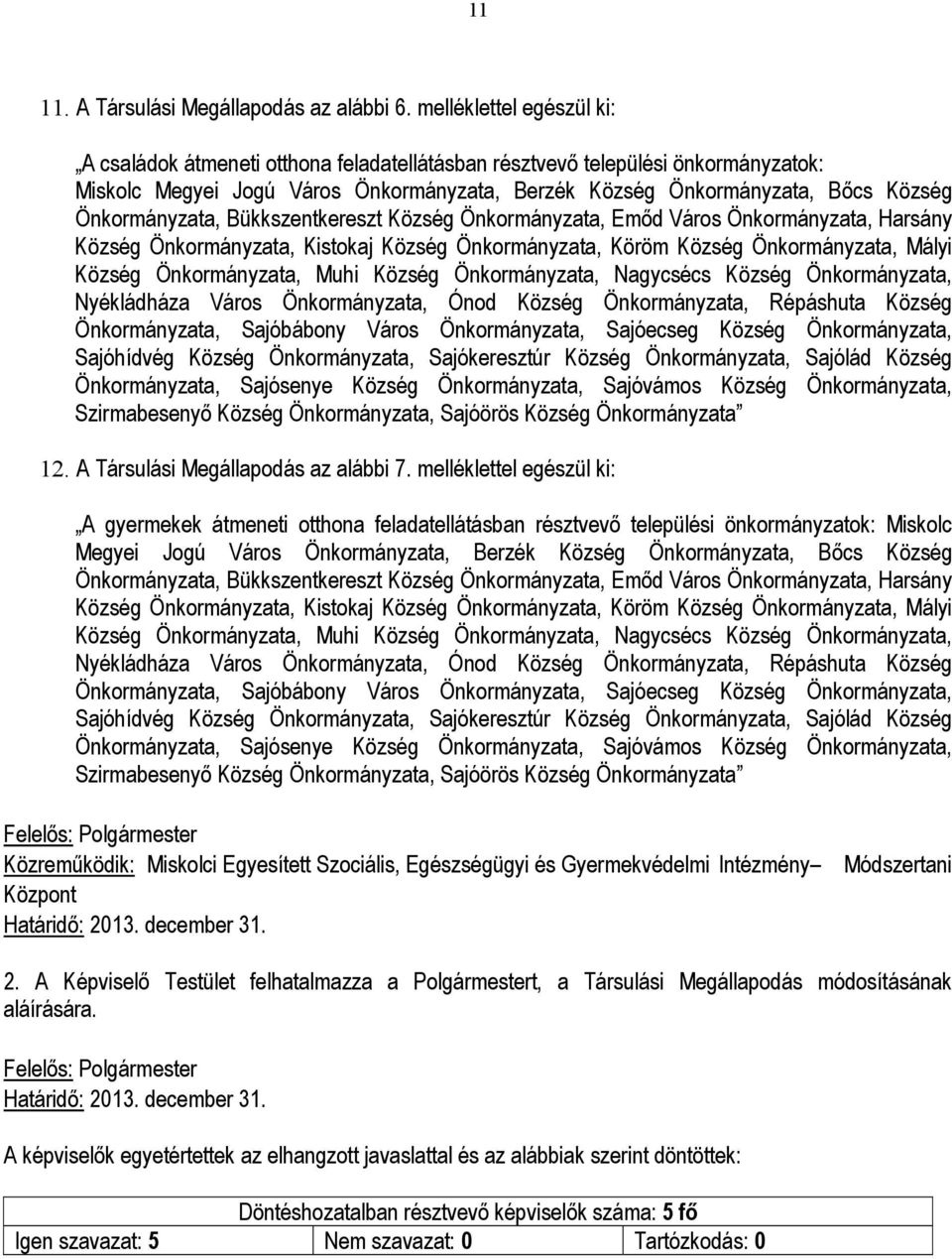 Harsány Község, Kistokaj Község, Köröm Község, Mályi Község, Muhi Község, Nagycsécs Község, Nyékládháza Város, Ónod Község, Répáshuta Község, Sajóbábony Város, Sajóecseg Község, Sajóhídvég Község,