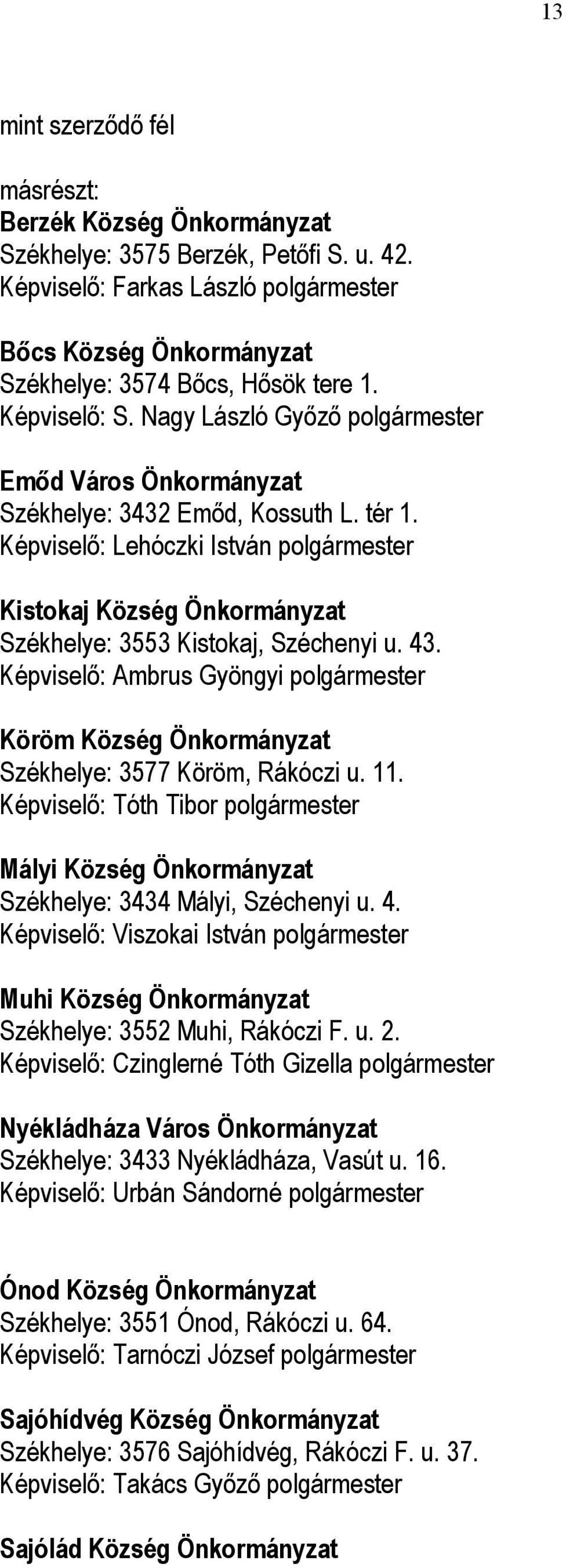 Képviselő: Ambrus Gyöngyi Köröm Község Önkormányzat Székhelye: 3577 Köröm, Rákóczi u. 11. Képviselő: Tóth Tibor Mályi Község Önkormányzat Székhelye: 3434 Mályi, Széchenyi u. 4.
