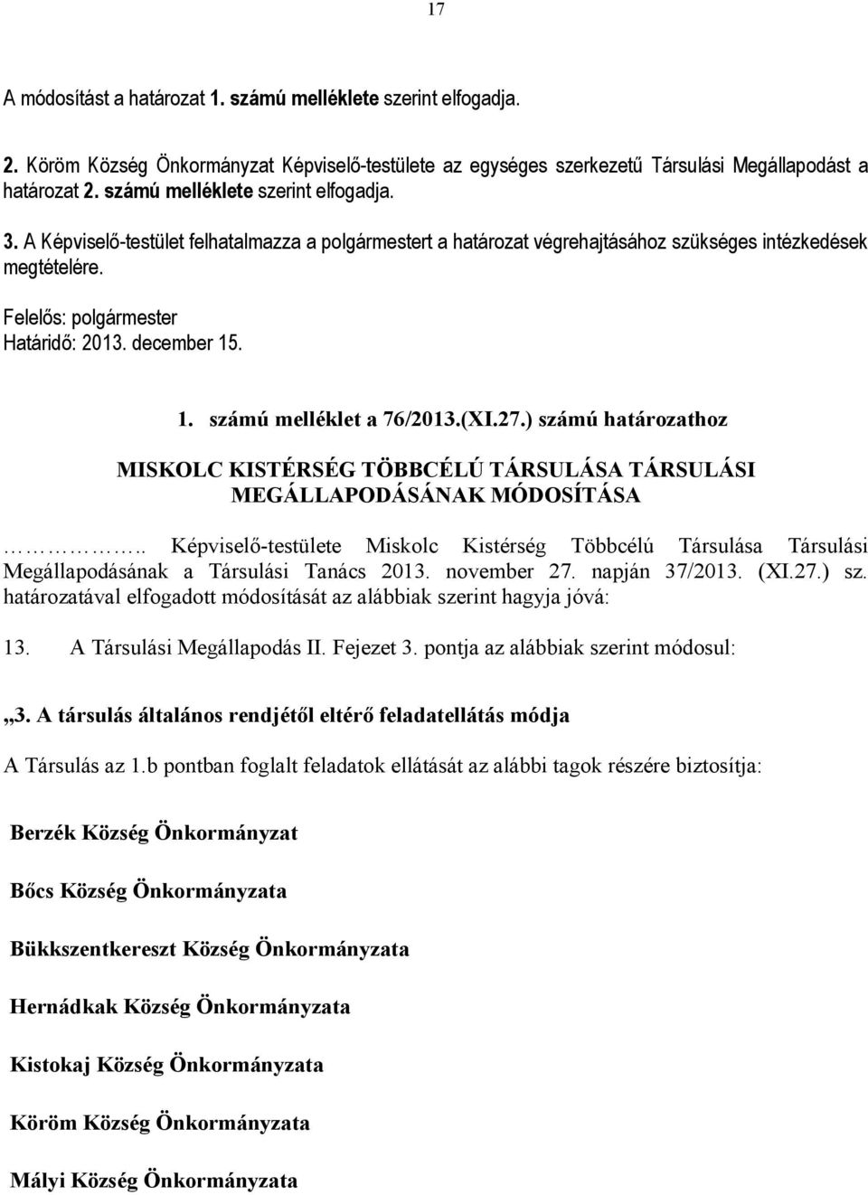 . 1. számú melléklet a 76/2013.(XI.27.) számú határozathoz MISKOLC KISTÉRSÉG TÖBBCÉLÚ TÁRSULÁSA TÁRSULÁSI MEGÁLLAPODÁSÁNAK MÓDOSÍTÁSA.