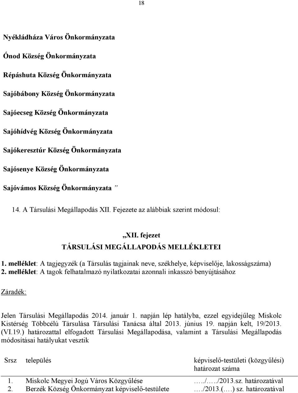 melléklet: A tagok felhatalmazó nyilatkozatai azonnali inkasszó benyújtásához Záradék: Jelen Társulási Megállapodás 2014. január 1.