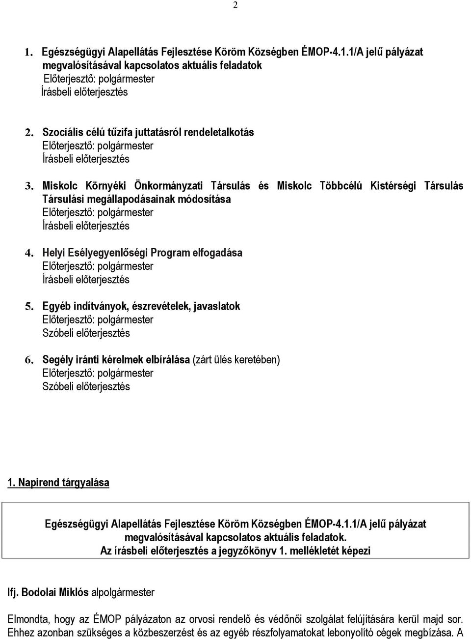 Miskolc Környéki Önkormányzati Társulás és Miskolc Többcélú Kistérségi Társulás Társulási megállapodásainak módosítása Előterjesztő: Írásbeli előterjesztés 4.