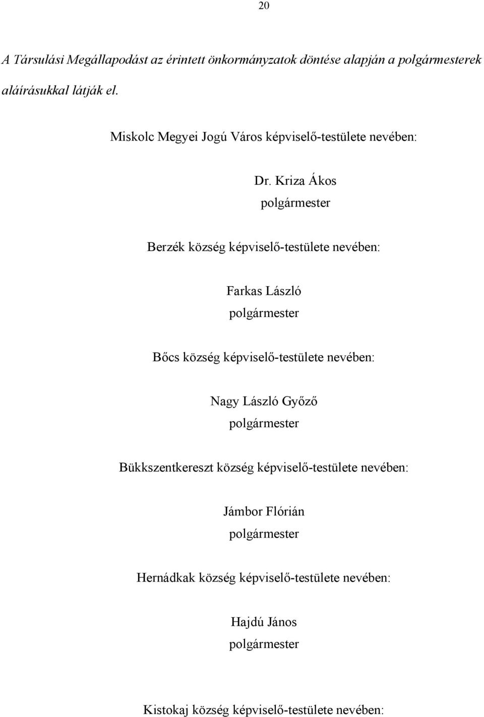 Kriza Ákos Berzék község képviselő-testülete nevében: Farkas László Bőcs község képviselő-testülete nevében: Nagy