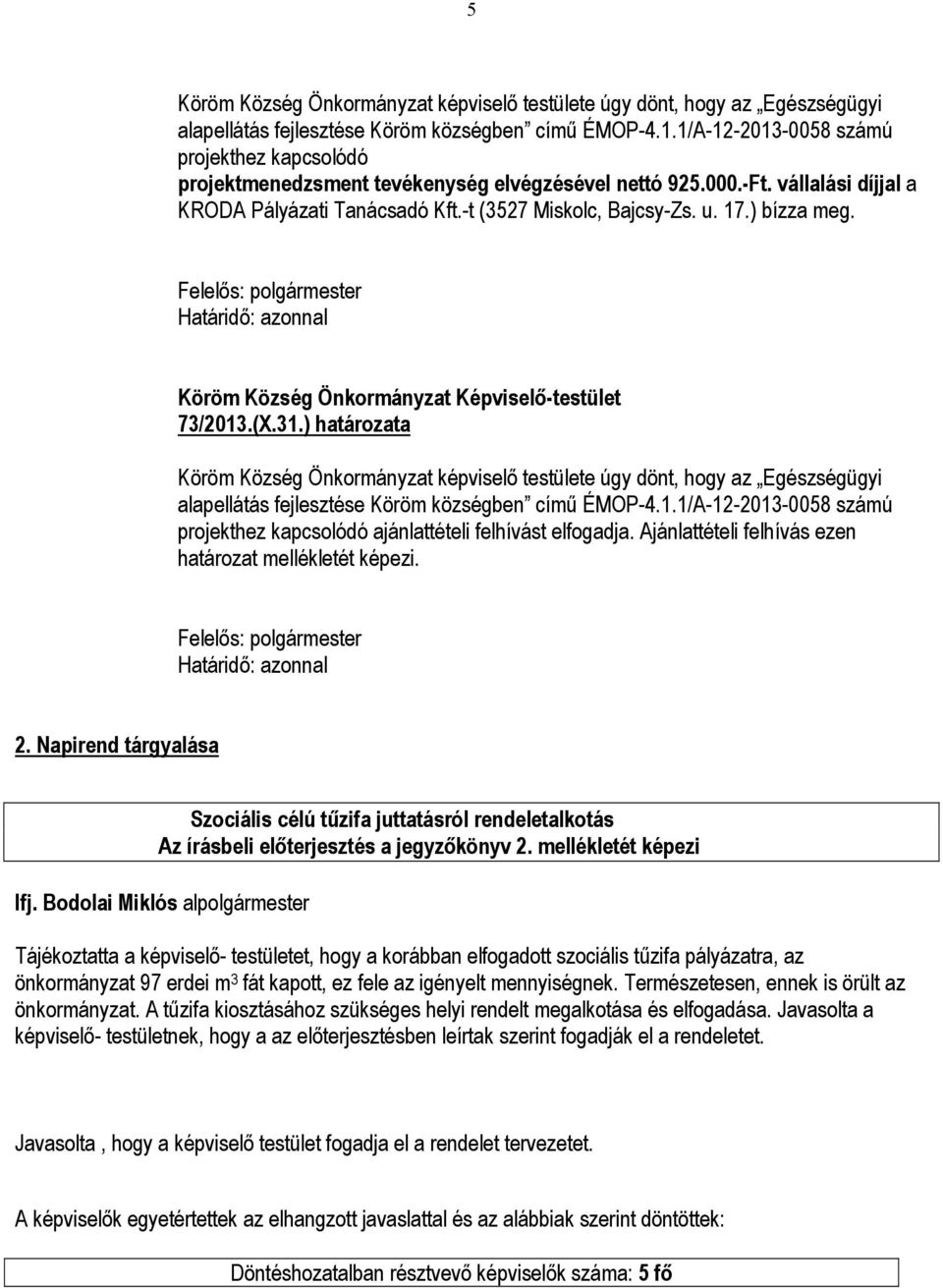 ) bízza meg. Felelős: Határidő: azonnal Köröm Község Önkormányzat Képviselő-testület 73/2013.(X.31.
