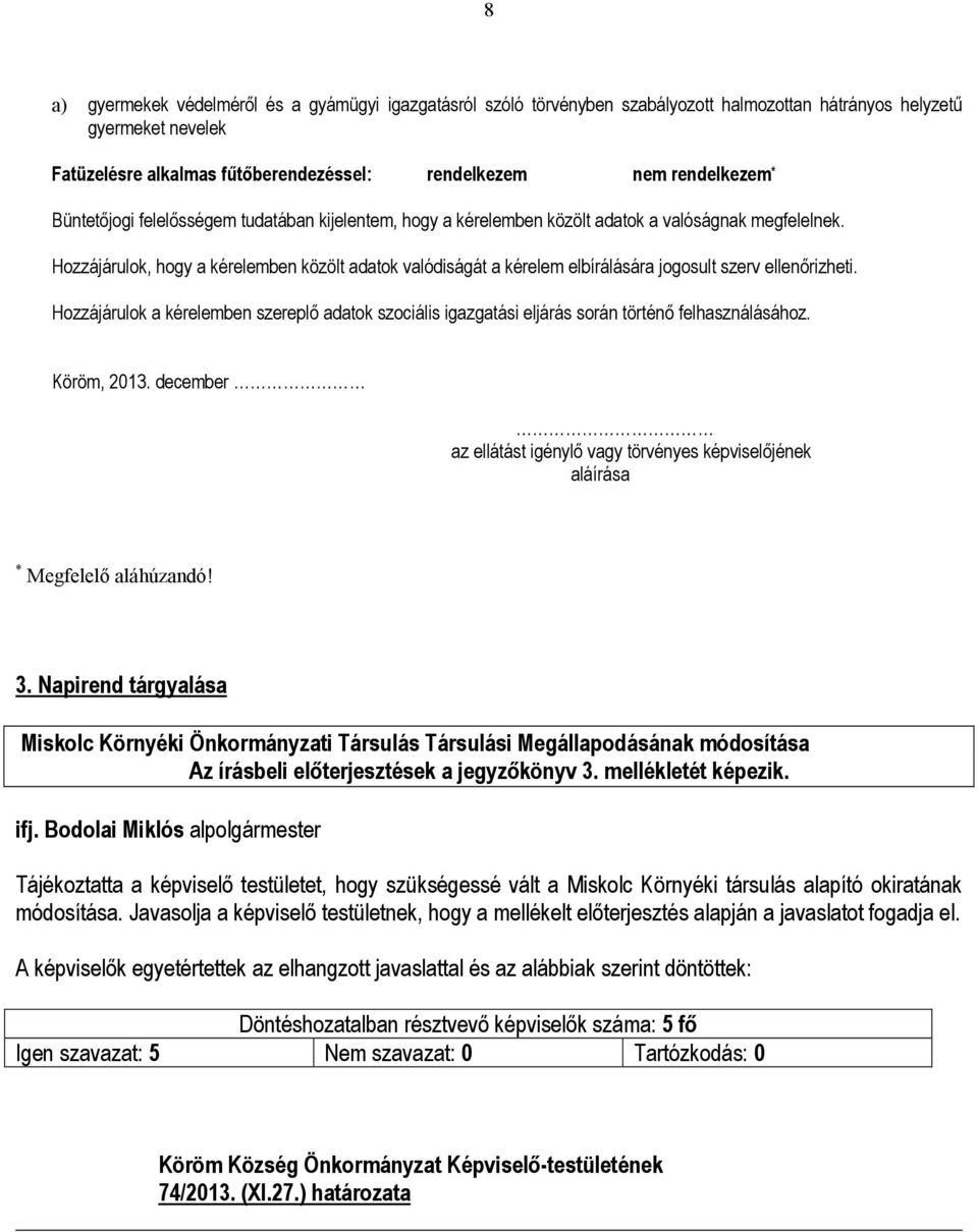 Hozzájárulok, hogy a kérelemben közölt adatok valódiságát a kérelem elbírálására jogosult szerv ellenőrizheti.