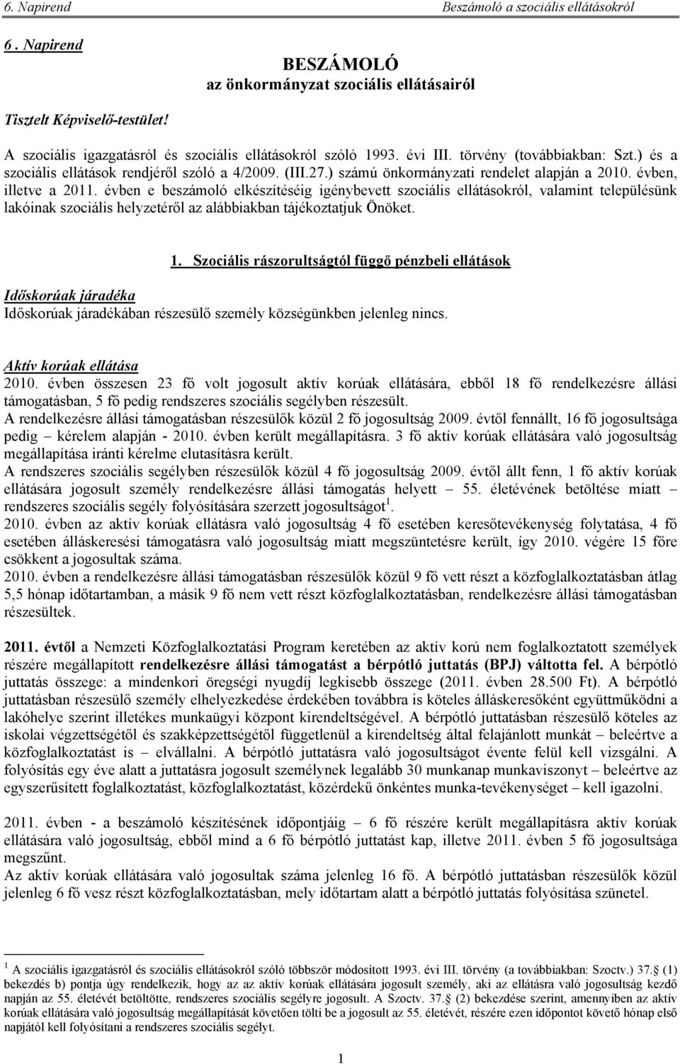 évben e beszámoló elkészítéséig igénybevett szociális ellátásokról, valamint településünk lakóinak szociális helyzetéről az alábbiakban tájékoztatjuk Önöket. 1.