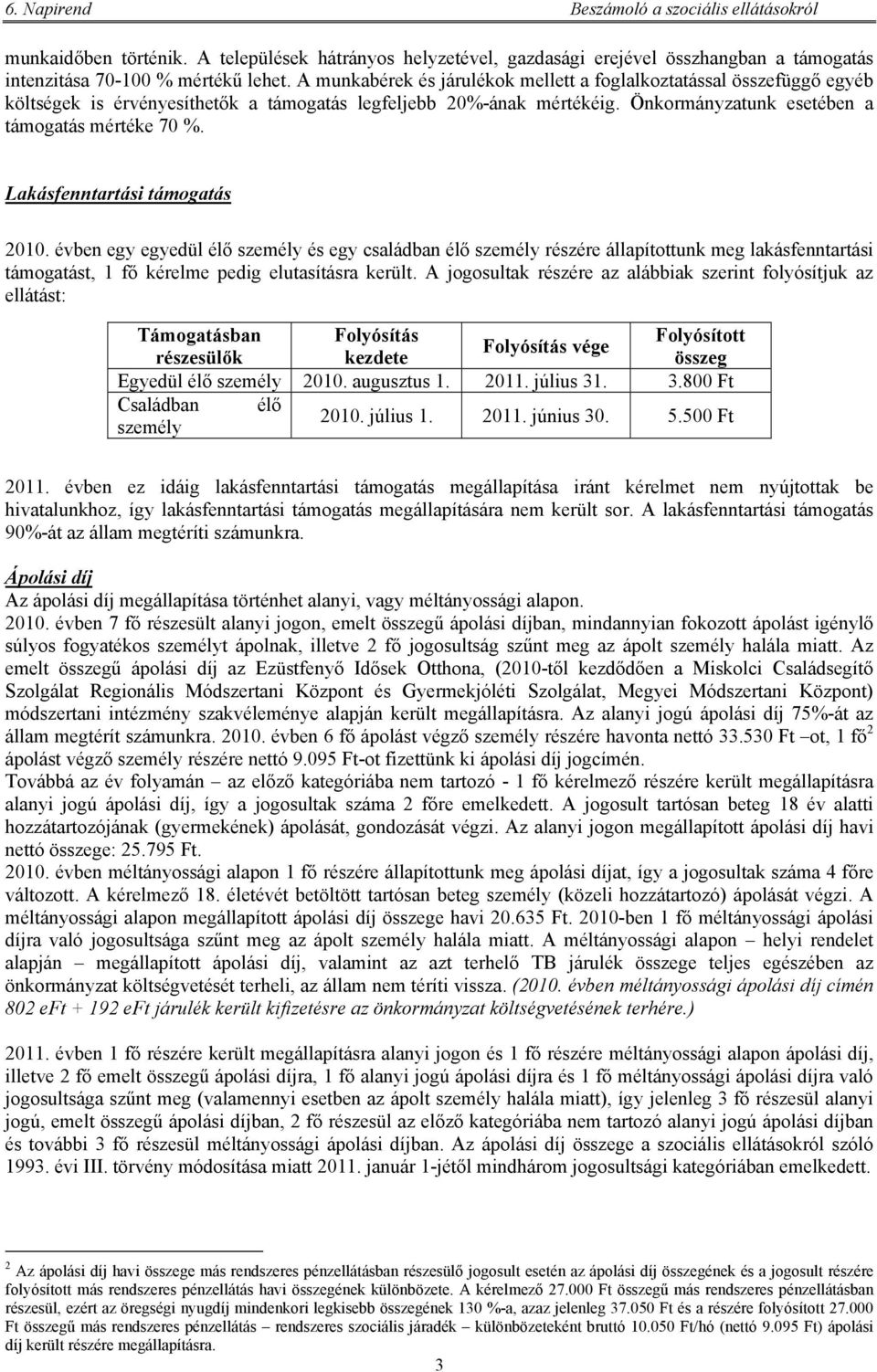 Lakásfenntartási támogatás 2010. évben egy egyedül élő személy és egy családban élő személy részére állapítottunk meg lakásfenntartási támogatást, 1 fő kérelme pedig elutasításra került.