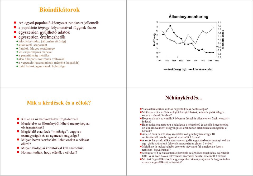 (rágáskár) gfiatal bakok agancsának fejlettsége Mik a kérdések és a célok? # Kell-e az ôz károkozásával foglalkozni? # Megfelel-e az állományból lôhetô mennyiség az elvárásainknak?